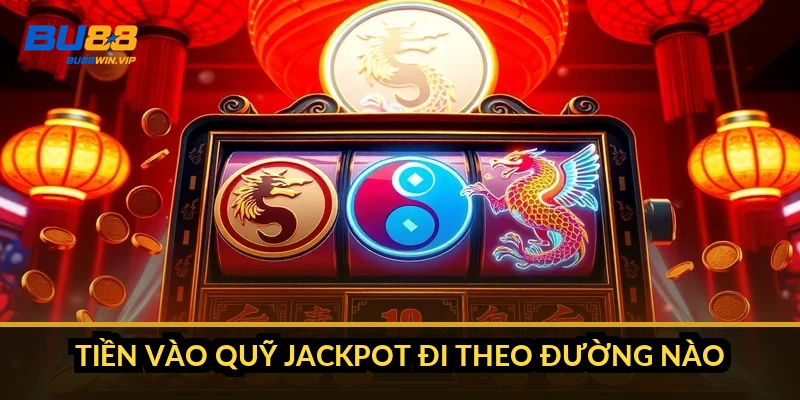 Tiền vào quỹ jackpot đi theo đường nào