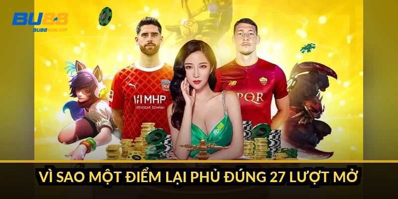 Vì sao một điểm lại phủ đúng 27 lượt mở?