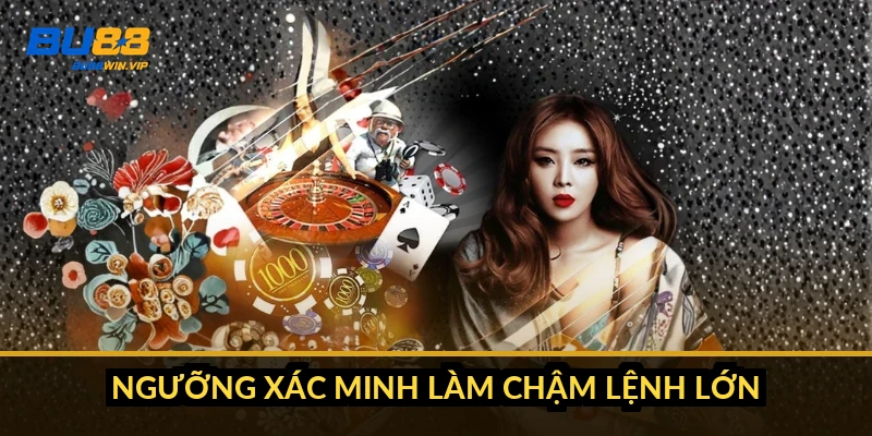 Ngưỡng xác minh làm chậm lệnh lớn