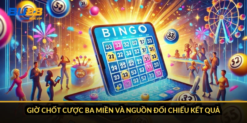 Giờ chốt cược ba miền và nguồn đối chiếu kết quả