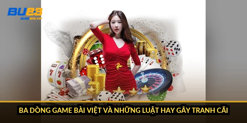 Ba dòng game bài Việt và những luật hay gây tranh cãi