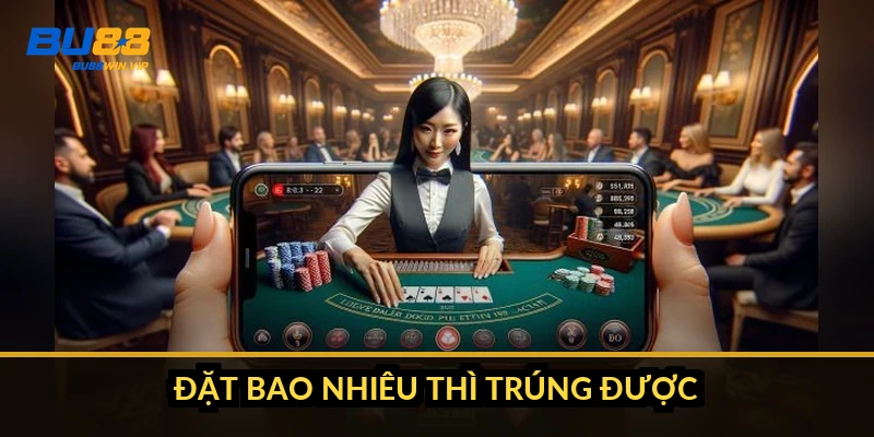 Đặt bao nhiêu thì trúng được bao nhiêu?