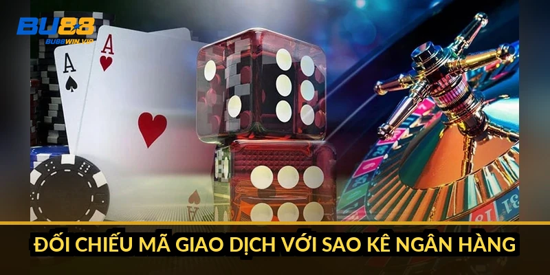Đối chiếu mã giao dịch với sao kê ngân hàng