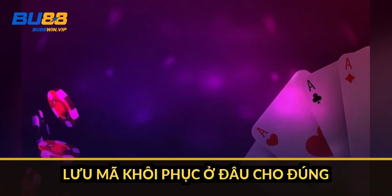 Lưu mã khôi phục ở đâu cho đúng
