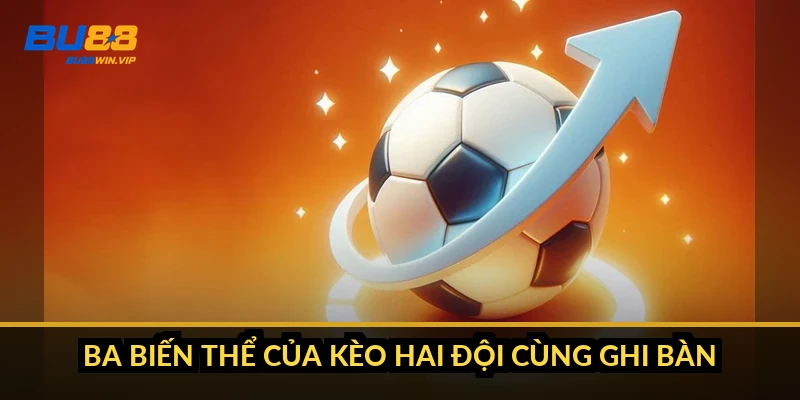 Ba biến thể của kèo hai đội cùng ghi bàn
