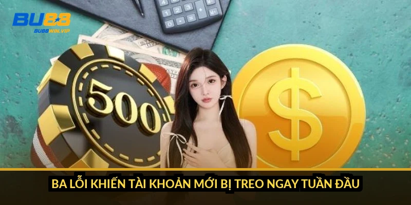 Ba lỗi khiến tài khoản mới bị treo ngay tuần đầu