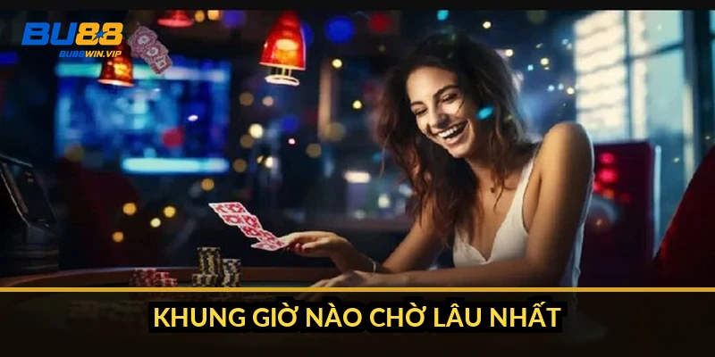 Khung giờ nào chờ lâu nhất