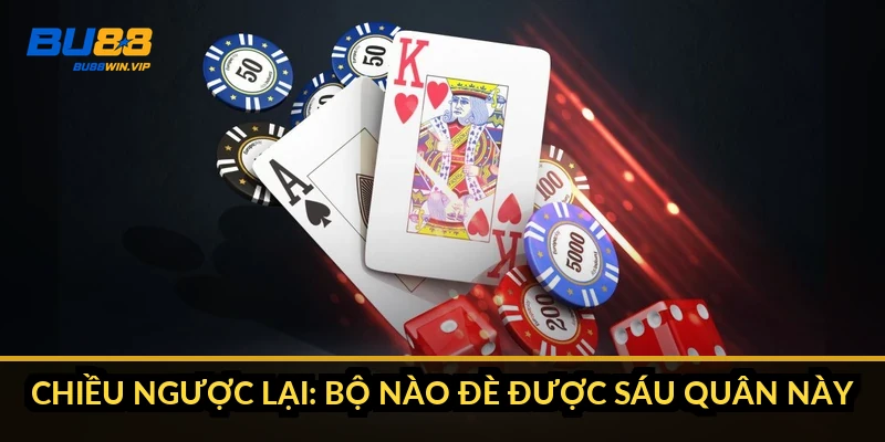 Chiều ngược lại: bộ nào đè được sáu quân này