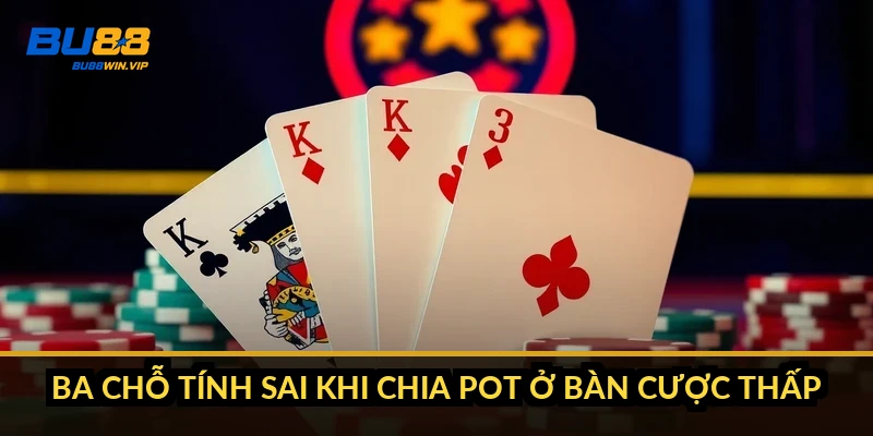 Ba chỗ tính sai khi chia pot ở bàn cược thấp