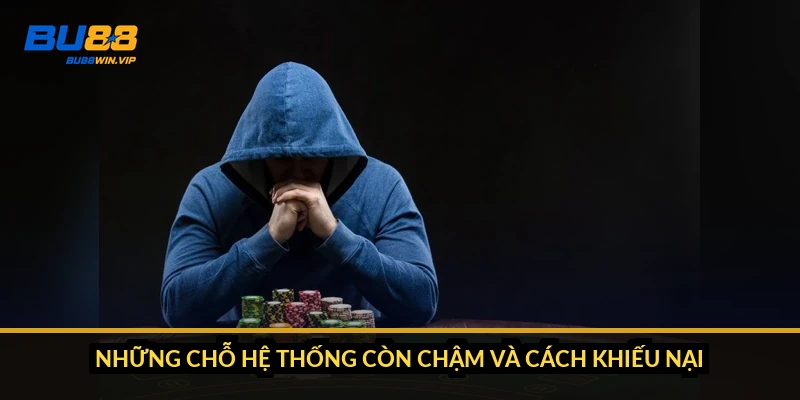 Những chỗ hệ thống còn chậm và cách khiếu nại