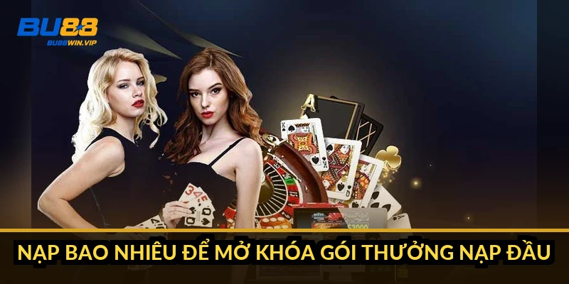 Nạp bao nhiêu để mở khóa gói thưởng nạp đầu