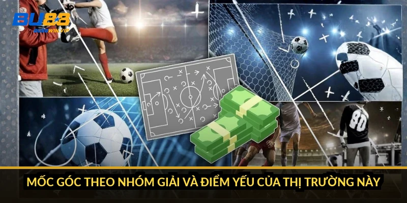 Mốc góc theo nhóm giải và điểm yếu của thị trường này