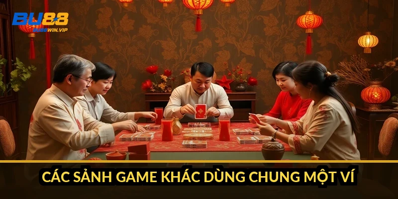 Các sảnh game khác dùng chung một ví